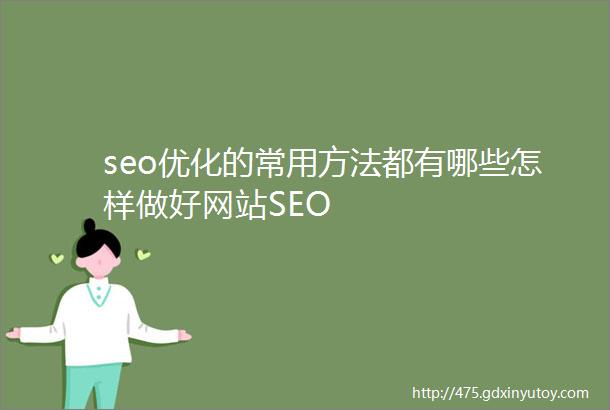 seo优化的常用方法都有哪些怎样做好网站SEO